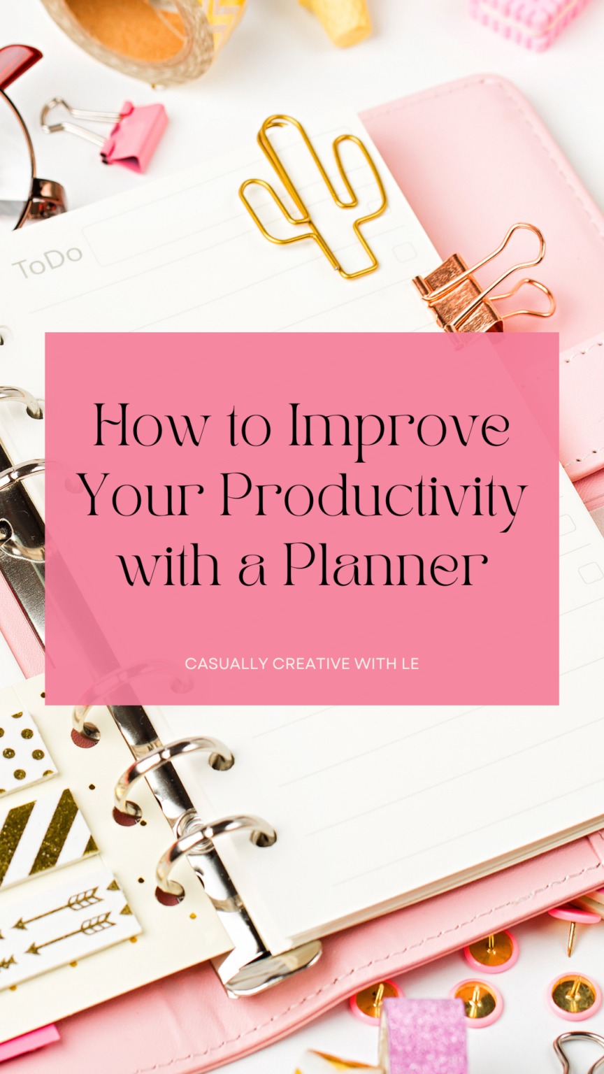 How To Improve Your Productivity With A Planner - Casually Creative With Le